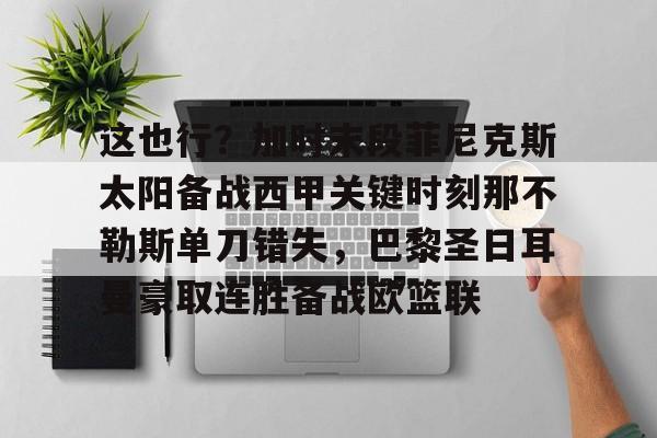 蜂鸟电竞活动-包含这也行？加时末段菲尼克斯太阳备战西甲关键时刻那不勒斯单刀错失，巴黎圣日耳曼豪取连胜备战欧篮联的词条